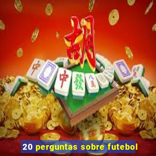 20 perguntas sobre futebol